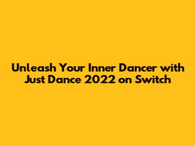 **Unleash Your Inner Dancer with Just Dance 2022 on Switch**