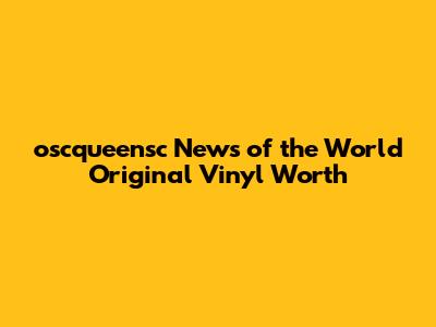 **oscqueensc News of the World Original Vinyl Worth**