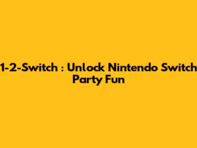 *1-2-Switch*: Unlock Nintendo Switch Party Fun