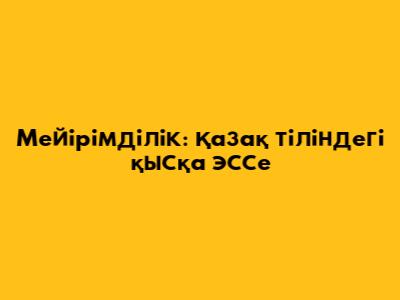 Мейірімділік: Қазақ тіліндегі қысқа эссе