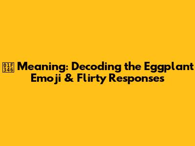 🍆 Meaning: Decoding the Eggplant Emoji & Flirty Responses