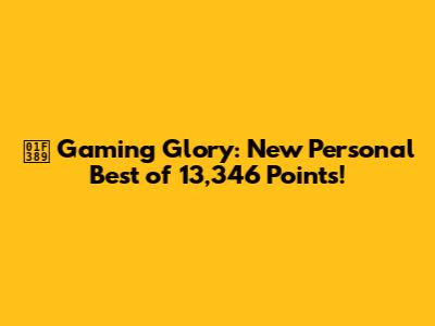 🎉 Gaming Glory: New Personal Best of 13,346 Points!