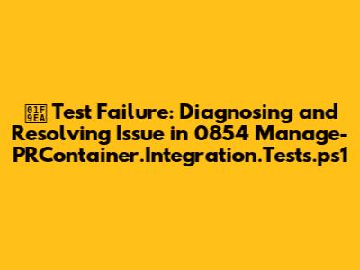 🧪 Test Failure: Diagnosing and Resolving Issue in 0854_Manage-PRContainer.Integration.Tests.ps1