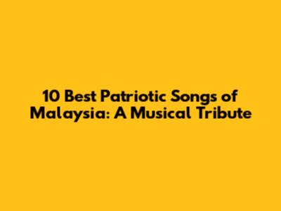 10 Best Patriotic Songs of Malaysia: A Musical Tribute