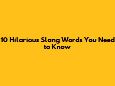 10 Hilarious Slang Words You Need to Know