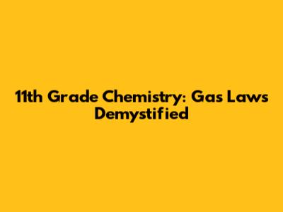 11th Grade Chemistry: Gas Laws Demystified