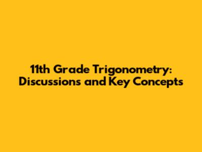 11th Grade Trigonometry: Discussions and Key Concepts