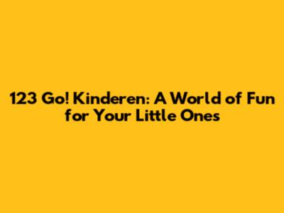 123 Go! Kinderen: A World of Fun for Your Little Ones