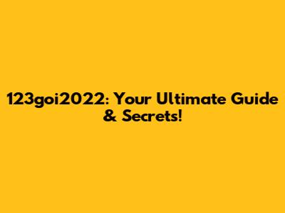 123goi2022: Your Ultimate Guide & Secrets!