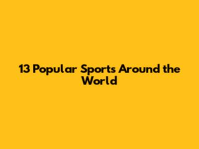 13 Popular Sports Around the World