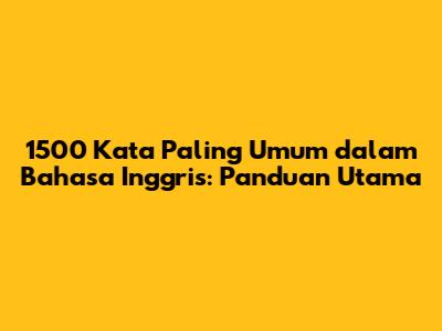 1500 Kata Paling Umum dalam Bahasa Inggris: Panduan Utama