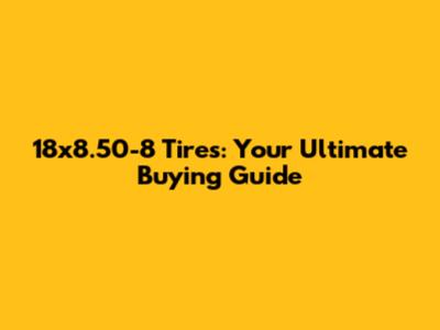 18x8.50-8 Tires: Your Ultimate Buying Guide