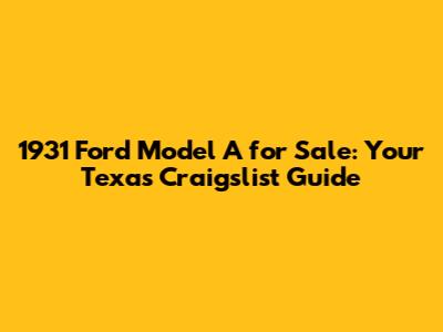 1931 Ford Model A for Sale: Your Texas Craigslist Guide