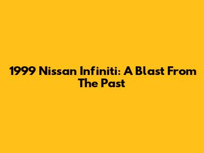 1999 Nissan Infiniti: A Blast From The Past