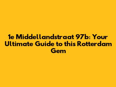 1e Middellandstraat 97b: Your Ultimate Guide to this Rotterdam Gem