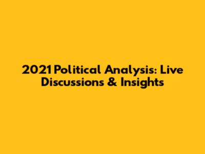 2021 Political Analysis: Live Discussions & Insights