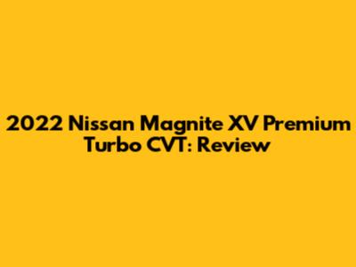 2022 Nissan Magnite XV Premium Turbo CVT: Review