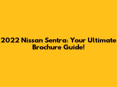 2022 Nissan Sentra: Your Ultimate Brochure Guide!