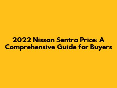 2022 Nissan Sentra Price: A Comprehensive Guide for Buyers