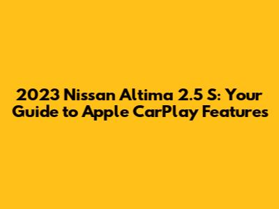 2023 Nissan Altima 2.5 S: Your Guide to Apple CarPlay Features