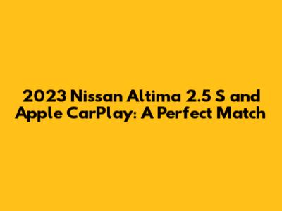 2023 Nissan Altima 2.5 S and Apple CarPlay: A Perfect Match