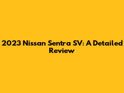 2023 Nissan Sentra SV: A Detailed Review