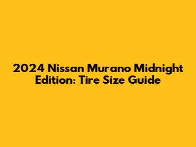 2024 Nissan Murano Midnight Edition: Tire Size Guide