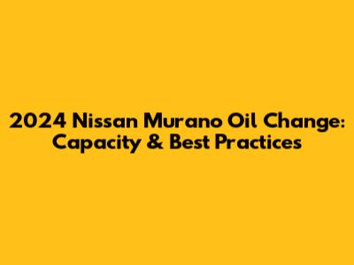 2024 Nissan Murano Oil Change: Capacity & Best Practices