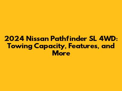 2024 Nissan Pathfinder SL 4WD: Towing Capacity, Features, and More