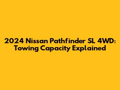 2024 Nissan Pathfinder SL 4WD: Towing Capacity Explained