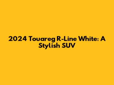 2024 Touareg R-Line White: A Stylish SUV