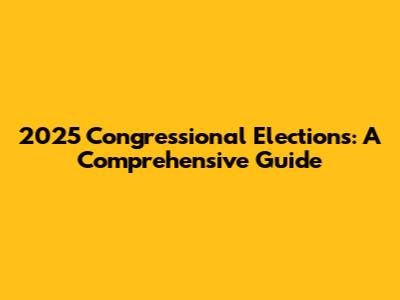 2025 Congressional Elections: A Comprehensive Guide