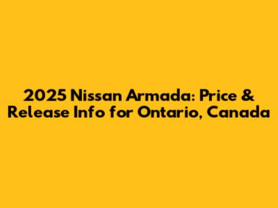 2025 Nissan Armada: Price & Release Info for Ontario, Canada