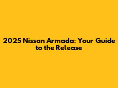 2025 Nissan Armada: Your Guide to the Release