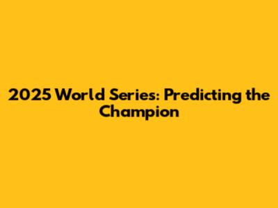 2025 World Series: Predicting the Champion