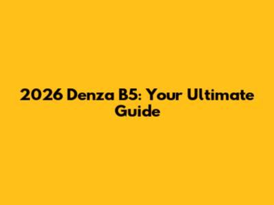 2026 Denza B5: Your Ultimate Guide