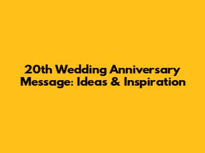 20th Wedding Anniversary Message: Ideas & Inspiration