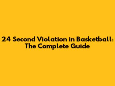 24 Second Violation in Basketball: The Complete Guide