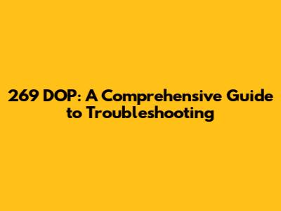 269 DOP: A Comprehensive Guide to Troubleshooting