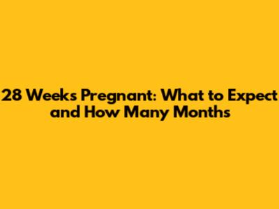 28 Weeks Pregnant: What to Expect and How Many Months