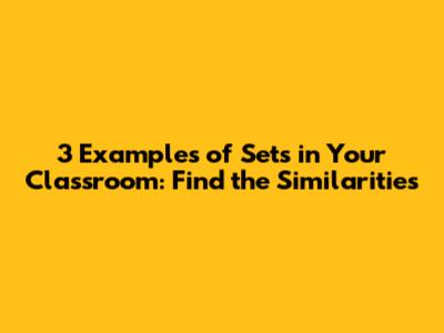 3 Examples of Sets in Your Classroom: Find the Similarities