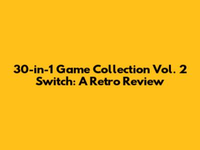 30-in-1 Game Collection Vol. 2 Switch: A Retro Review