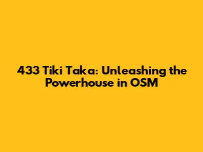 433 Tiki Taka: Unleashing the Powerhouse in OSM