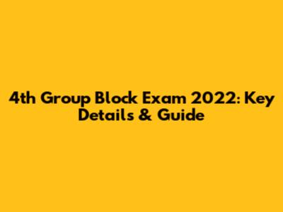 4th Group Block Exam 2022: Key Details & Guide