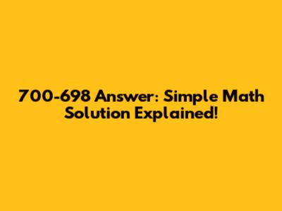 700-698 Answer: Simple Math Solution Explained!
