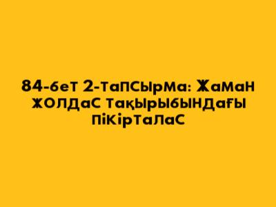 84-бет 2-тапсырма: Жаман жолдас тақырыбындағы пікірталас