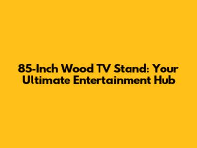 85-Inch Wood TV Stand: Your Ultimate Entertainment Hub