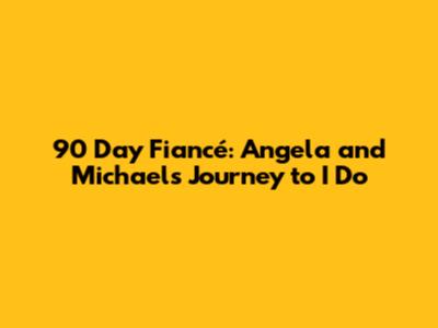 90 Day Fiancé: Angela and Michael's Journey to 'I Do'