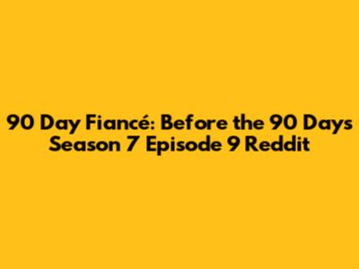 90 Day Fiancé: Before the 90 Days Season 7 Episode 9 Reddit