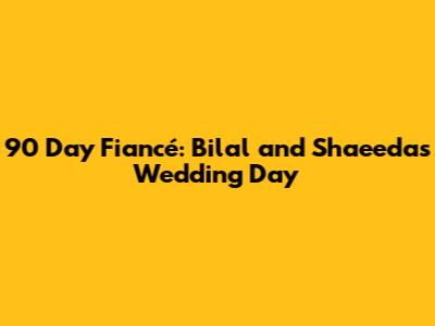 90 Day Fiancé: Bilal and Shaeeda's Wedding Day